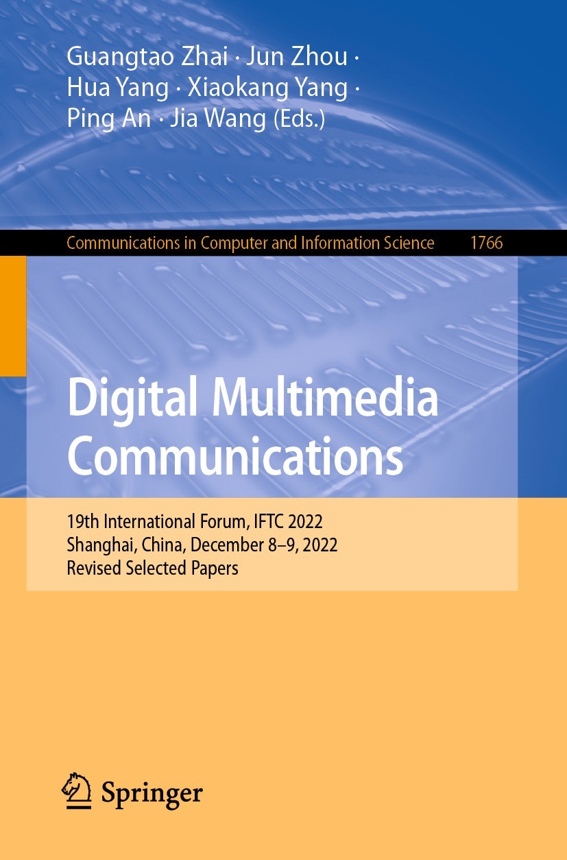 Titlebook: Digital Multimedia Communications; 19th International F Guangtao Zhai,Jun Zhou,Jia Wang Conference proceedings 2023 The Editor(s) (if appli Titlebook: Digital Multimedia Communications; 19th International F Guangtao Zhai,Jun Zhou,Jia Wang Conference proceedings 2023 The Editor(s) (if appli