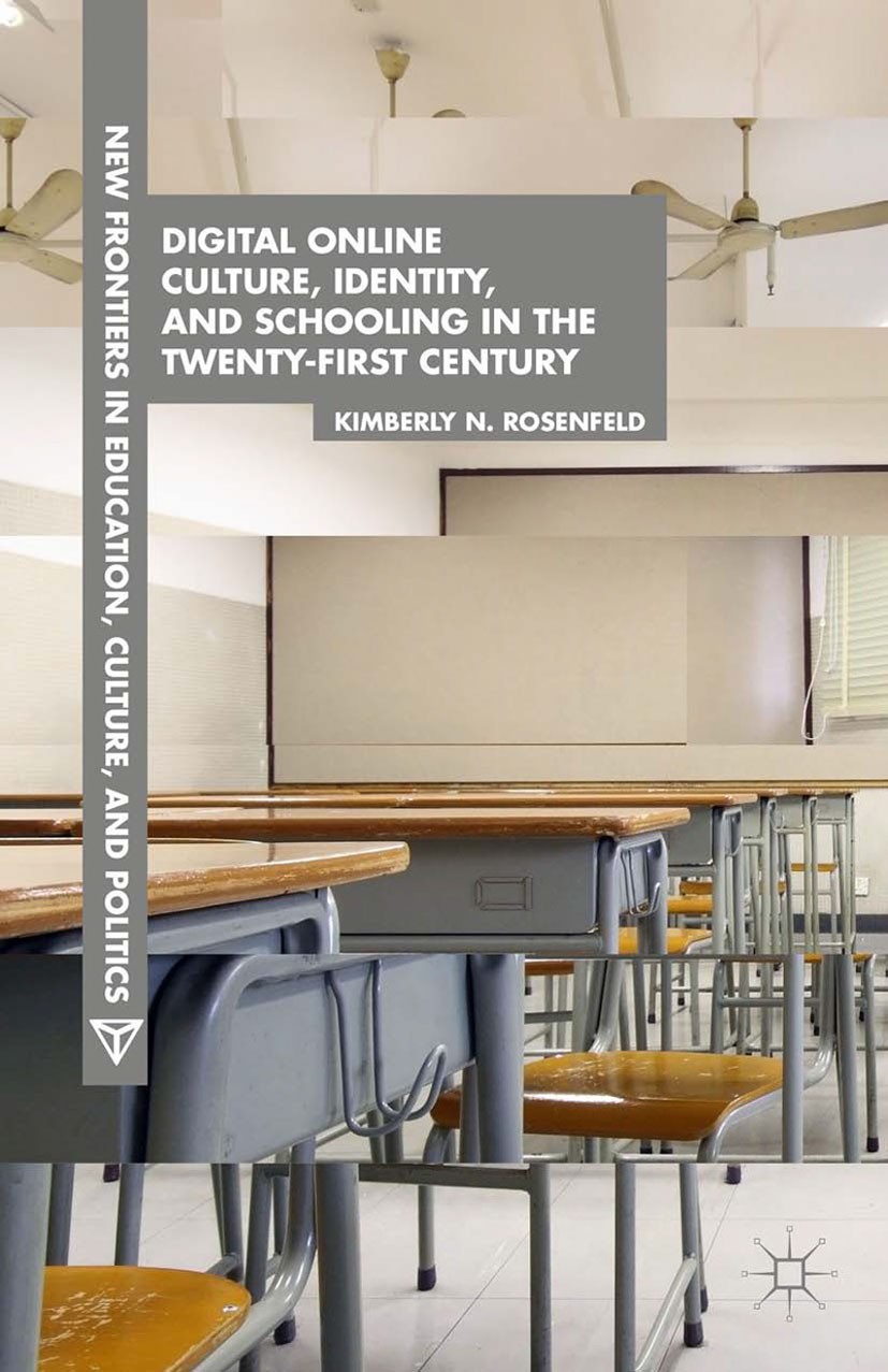 Titlebook: Digital Online Culture, Identity, and Schooling in the Twenty-First Century; Kimberly N. Rosenfeld Book 2015 Palgrave Macmillan, a divisio Titlebook: Digital Online Culture, Identity, and Schooling in the Twenty-First Century; Kimberly N. Rosenfeld Book 2015 Palgrave Macmillan, a divisio
