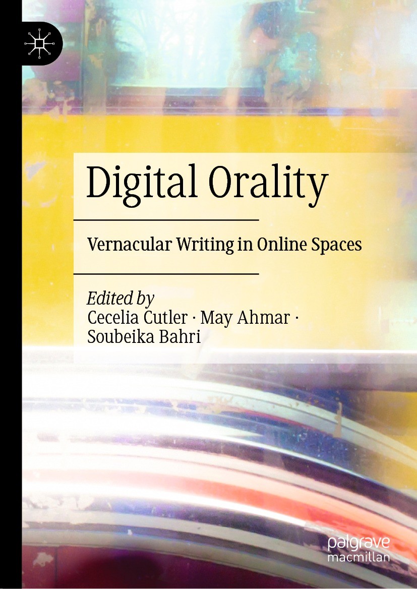 Titlebook: Digital Orality; Vernacular Writing i Cecelia Cutler,May Ahmar,Soubeika Bahri Book 2022 The Editor(s) (if applicable) and The Author(s), un Titlebook: Digital Orality; Vernacular Writing i Cecelia Cutler,May Ahmar,Soubeika Bahri Book 2022 The Editor(s) (if applicable) and The Author(s), un