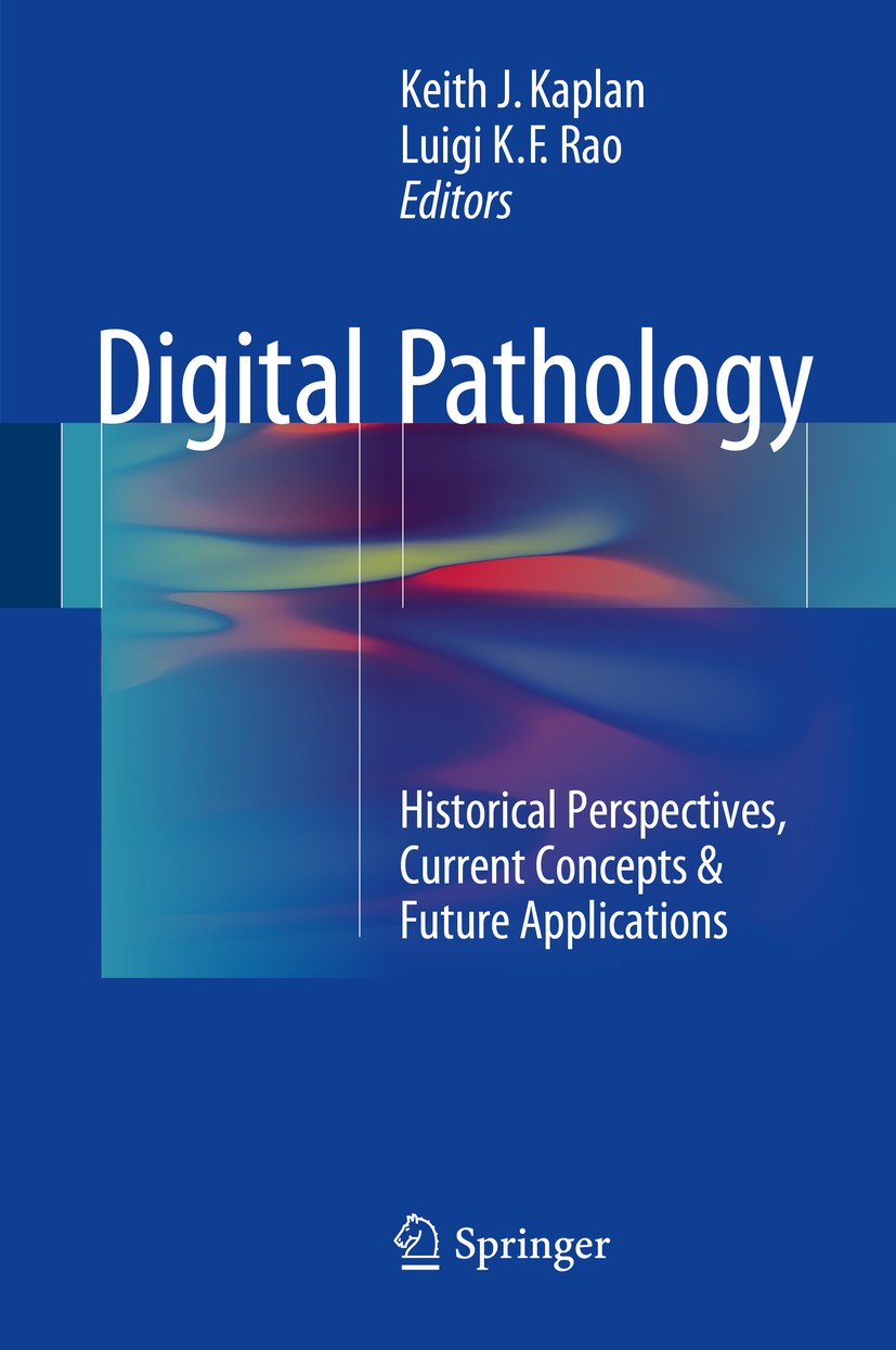 Titlebook: Digital Pathology; Historical Perspecti Keith J. Kaplan,Luigi K.F. Rao Book 2016 Springer International Publishing Switzerland 2016 Gross I Titlebook: Digital Pathology; Historical Perspecti Keith J. Kaplan,Luigi K.F. Rao Book 2016 Springer International Publishing Switzerland 2016 Gross I