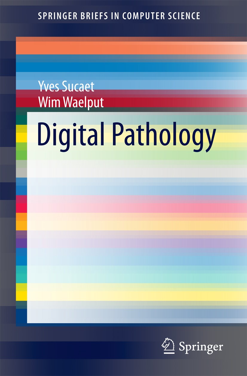 Titlebook: Digital Pathology; Yves Sucaet,Wim Waelput Book 2014 The Author(s) 2014 Digital Pathology.Histology.Medical Image Analysis.Medical Imaging Titlebook: Digital Pathology; Yves Sucaet,Wim Waelput Book 2014 The Author(s) 2014 Digital Pathology.Histology.Medical Image Analysis.Medical Imaging