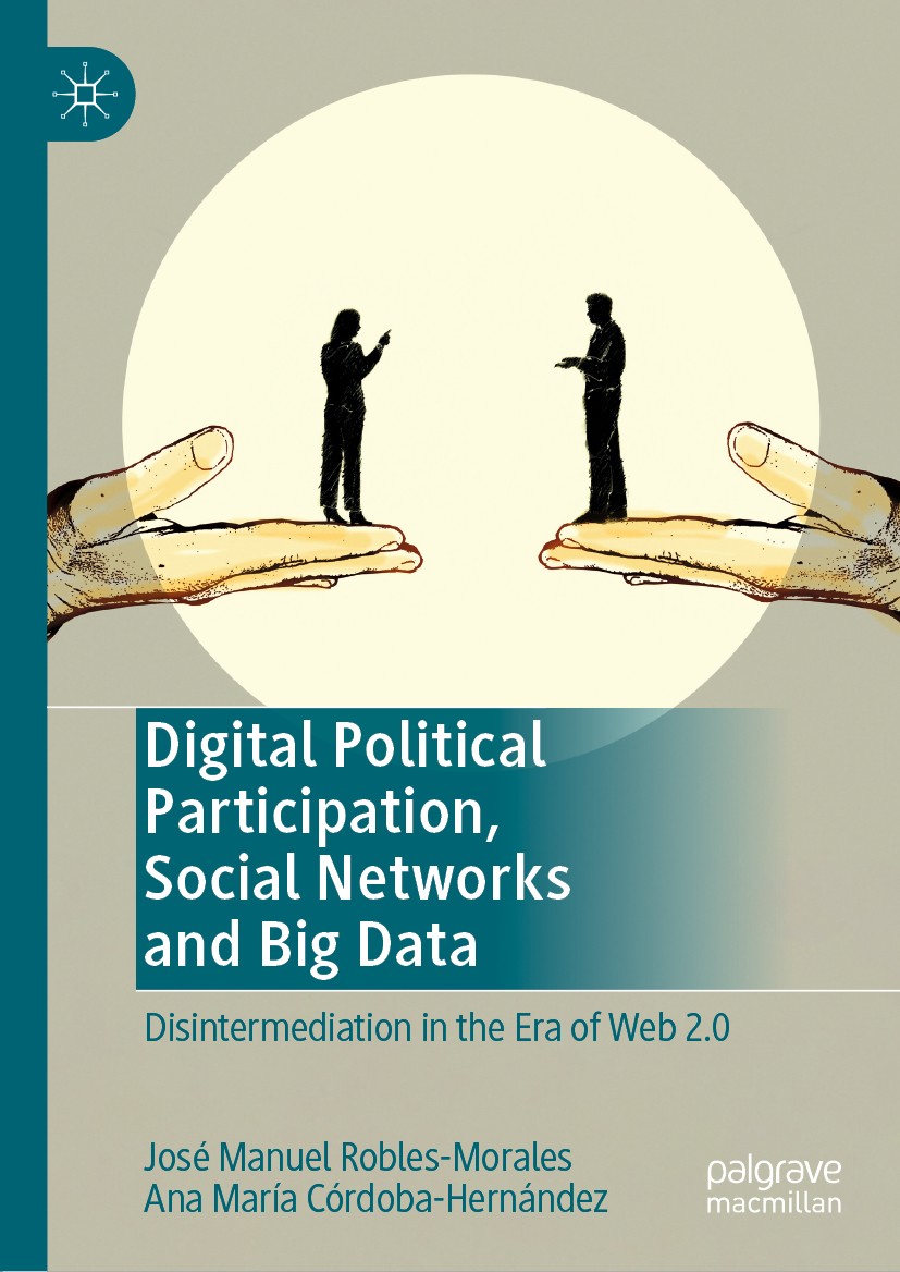 Titlebook: Digital Political Participation, Social Networks and Big Data; Disintermediation in José Manuel Robles-Morales,Ana María Córdoba-Herná Book Titlebook: Digital Political Participation, Social Networks and Big Data; Disintermediation in José Manuel Robles-Morales,Ana María Córdoba-Herná Book
