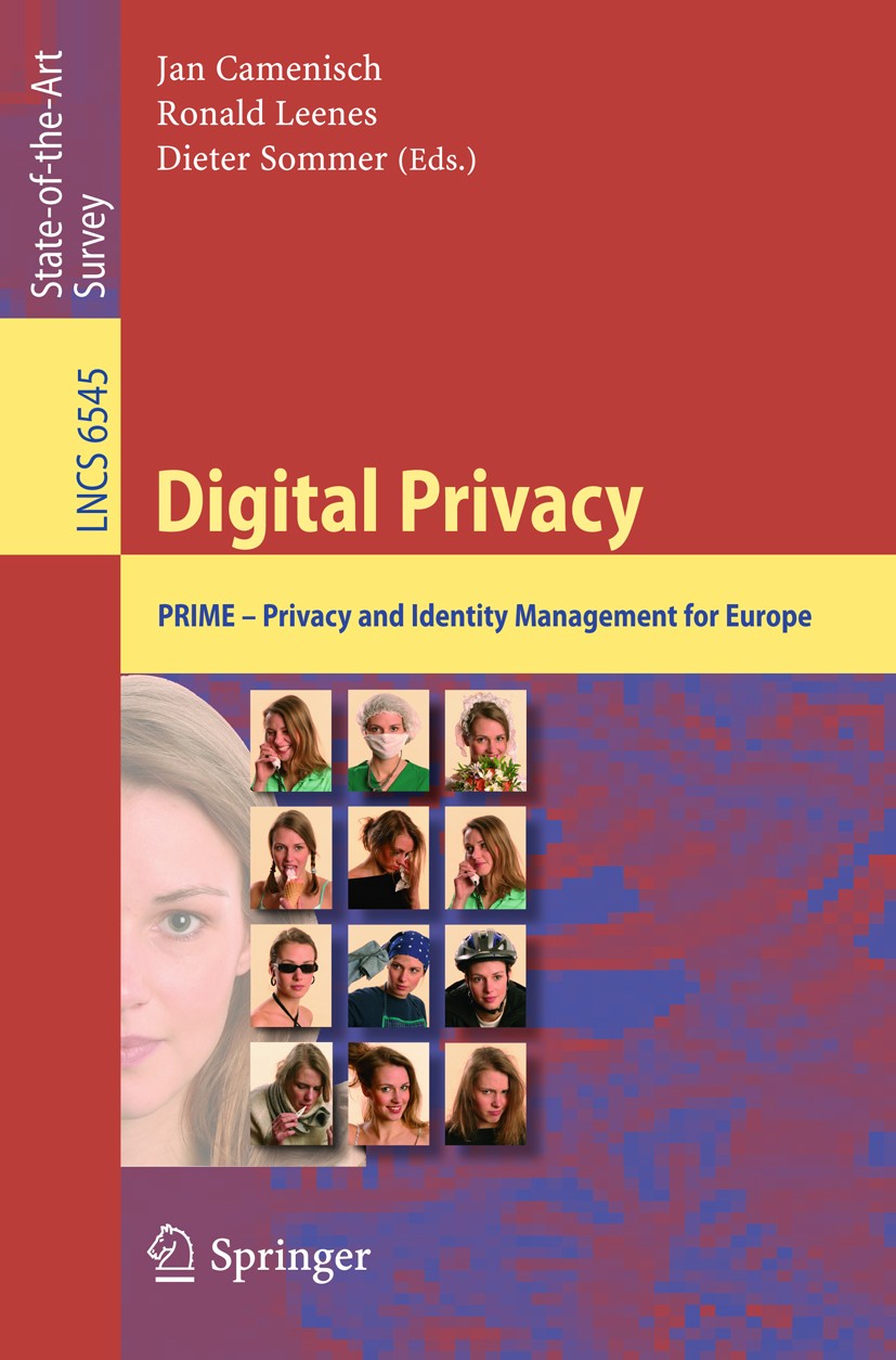 Titlebook: Digital Privacy; PRIME - Privacy and Jan Camenisch,Ronald Leenes,Dieter Sommer Book 2011 Springer Berlin Heidelberg 2011 anonymity.authori Titlebook: Digital Privacy; PRIME - Privacy and Jan Camenisch,Ronald Leenes,Dieter Sommer Book 2011 Springer Berlin Heidelberg 2011 anonymity.authori