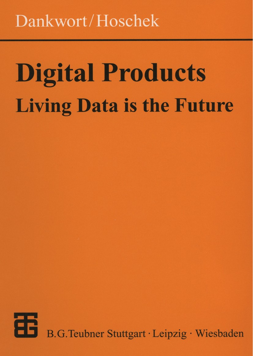 Titlebook: Digital Products; Living Data is the F Werner Dankwort,Josef Hoschek Book 20001st edition B.G. Teubner GmbH, Stuttgart · Leipzig · Wiesbade Titlebook: Digital Products; Living Data is the F Werner Dankwort,Josef Hoschek Book 20001st edition B.G. Teubner GmbH, Stuttgart · Leipzig · Wiesbade