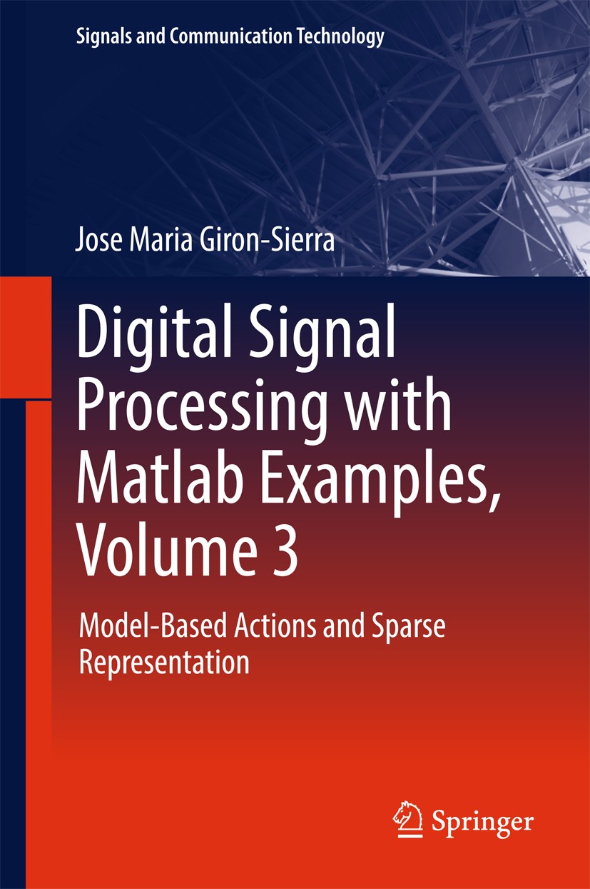Titlebook: Digital Signal Processing with Matlab Examples, Volume 3; Model-Based Actions Jose Maria Giron-Sierra Textbook 2017 Springer Science+Busin Titlebook: Digital Signal Processing with Matlab Examples, Volume 3; Model-Based Actions Jose Maria Giron-Sierra Textbook 2017 Springer Science+Busin