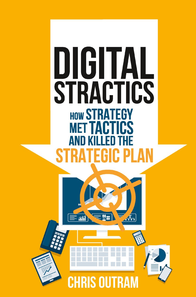Titlebook: Digital Stractics; How Strategy Met Tac Chris Outram Book 2016 The Editor(s) (if applicable) and The Author(s) 2016 business.marketing.stra Titlebook: Digital Stractics; How Strategy Met Tac Chris Outram Book 2016 The Editor(s) (if applicable) and The Author(s) 2016 business.marketing.stra