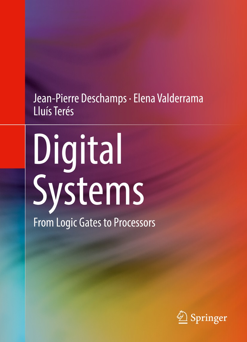 Titlebook: Digital Systems; From Logic Gates to Jean-Pierre Deschamps,Elena Valderrama,Lluís Terés Textbook 2017 The Editor(s) (if applicable) and Th Titlebook: Digital Systems; From Logic Gates to Jean-Pierre Deschamps,Elena Valderrama,Lluís Terés Textbook 2017 The Editor(s) (if applicable) and Th
