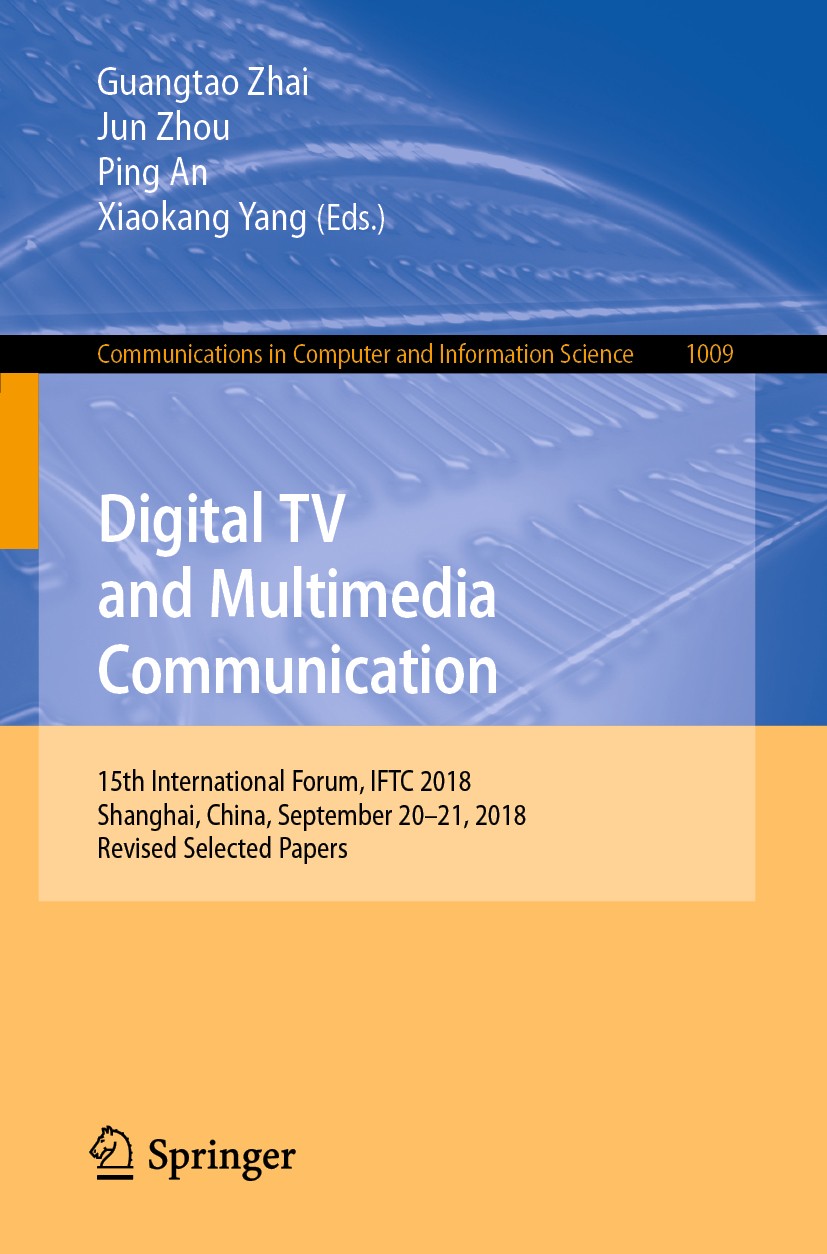 Titlebook: Digital TV and Multimedia Communication; 15th International F Guangtao Zhai,Jun Zhou,Xiaokang Yang Conference proceedings 2019 Springer Nat Titlebook: Digital TV and Multimedia Communication; 15th International F Guangtao Zhai,Jun Zhou,Xiaokang Yang Conference proceedings 2019 Springer Nat