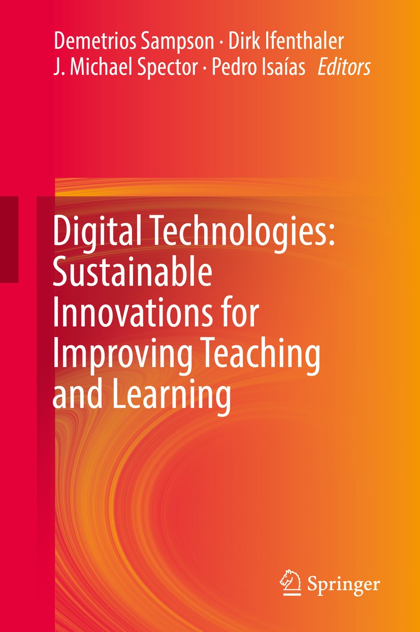 Titlebook: Digital Technologies: Sustainable Innovations for Improving Teaching and Learning; Demetrios Sampson,Dirk Ifenthaler,Pedro Isaías Book 201 Titlebook: Digital Technologies: Sustainable Innovations for Improving Teaching and Learning; Demetrios Sampson,Dirk Ifenthaler,Pedro Isaías Book 201