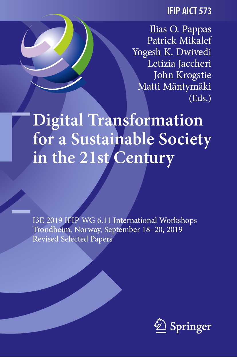 Titlebook: Digital Transformation for a Sustainable Society in the 21st Century; I3E 2019 IFIP WG 6.1 Ilias O. Pappas,Patrick Mikalef,Matti Mäntymäki Titlebook: Digital Transformation for a Sustainable Society in the 21st Century; I3E 2019 IFIP WG 6.1 Ilias O. Pappas,Patrick Mikalef,Matti Mäntymäki