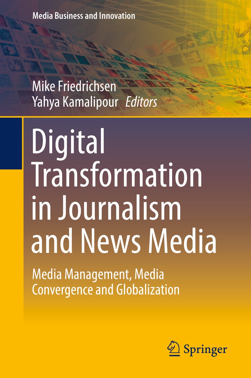 Titlebook: Digital Transformation in Journalism and News Media; Media Management, Me Mike Friedrichsen,Yahya Kamalipour Book 2017 Springer Internation Titlebook: Digital Transformation in Journalism and News Media; Media Management, Me Mike Friedrichsen,Yahya Kamalipour Book 2017 Springer Internation