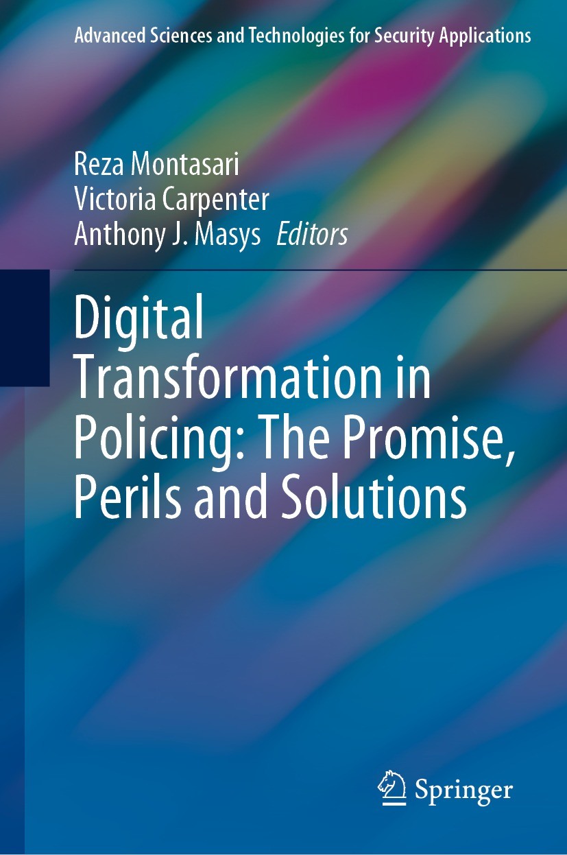 Titlebook: Digital Transformation in Policing: The Promise, Perils and Solutions; Reza Montasari,Victoria Carpenter,Anthony J. Masys Book 2023 The Ed Titlebook: Digital Transformation in Policing: The Promise, Perils and Solutions; Reza Montasari,Victoria Carpenter,Anthony J. Masys Book 2023 The Ed