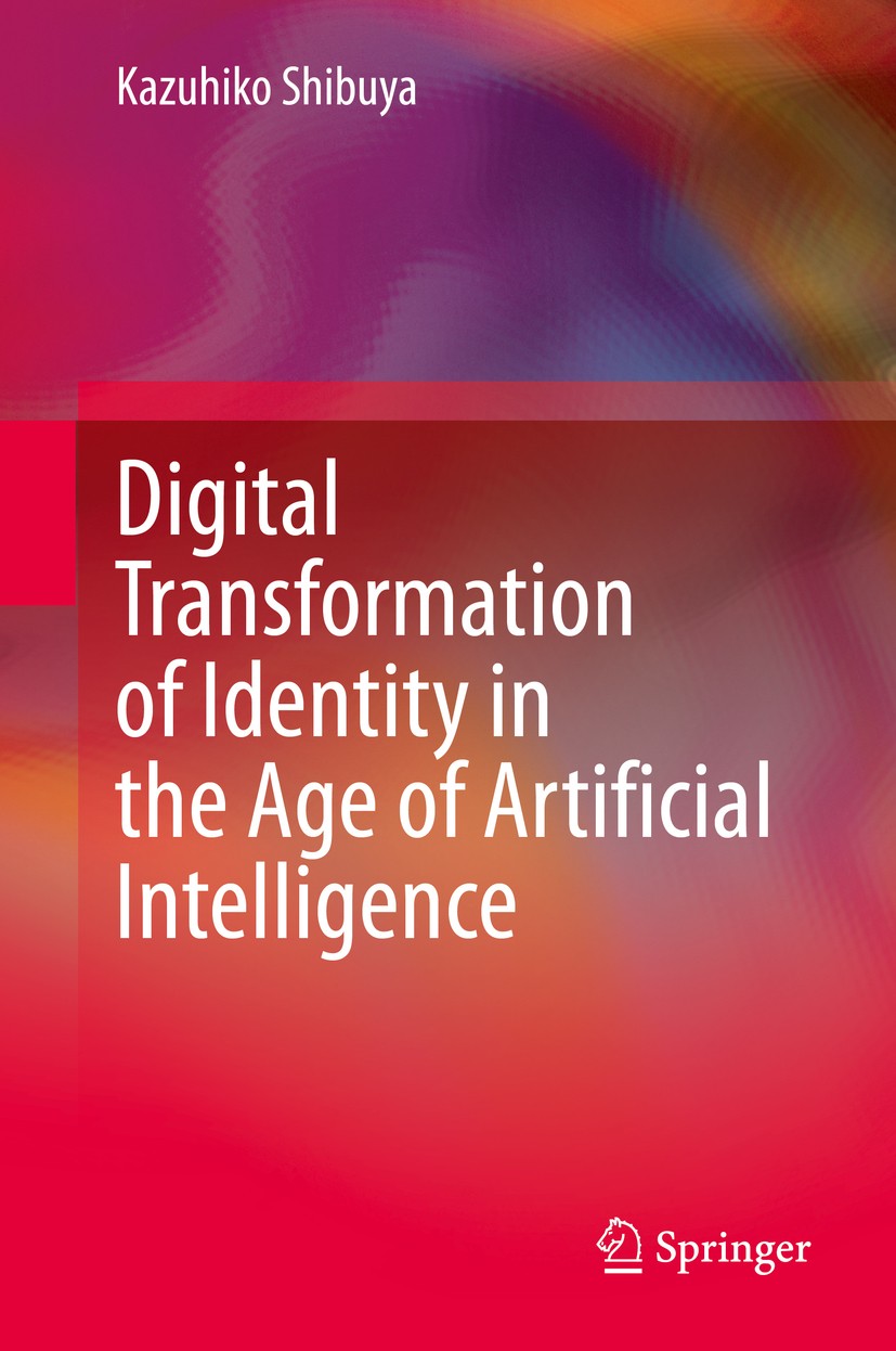 Titlebook: Digital Transformation of Identity in the Age of Artificial Intelligence; Kazuhiko Shibuya Book 2020 Springer Nature Singapore Pte Ltd. 20 Titlebook: Digital Transformation of Identity in the Age of Artificial Intelligence; Kazuhiko Shibuya Book 2020 Springer Nature Singapore Pte Ltd. 20