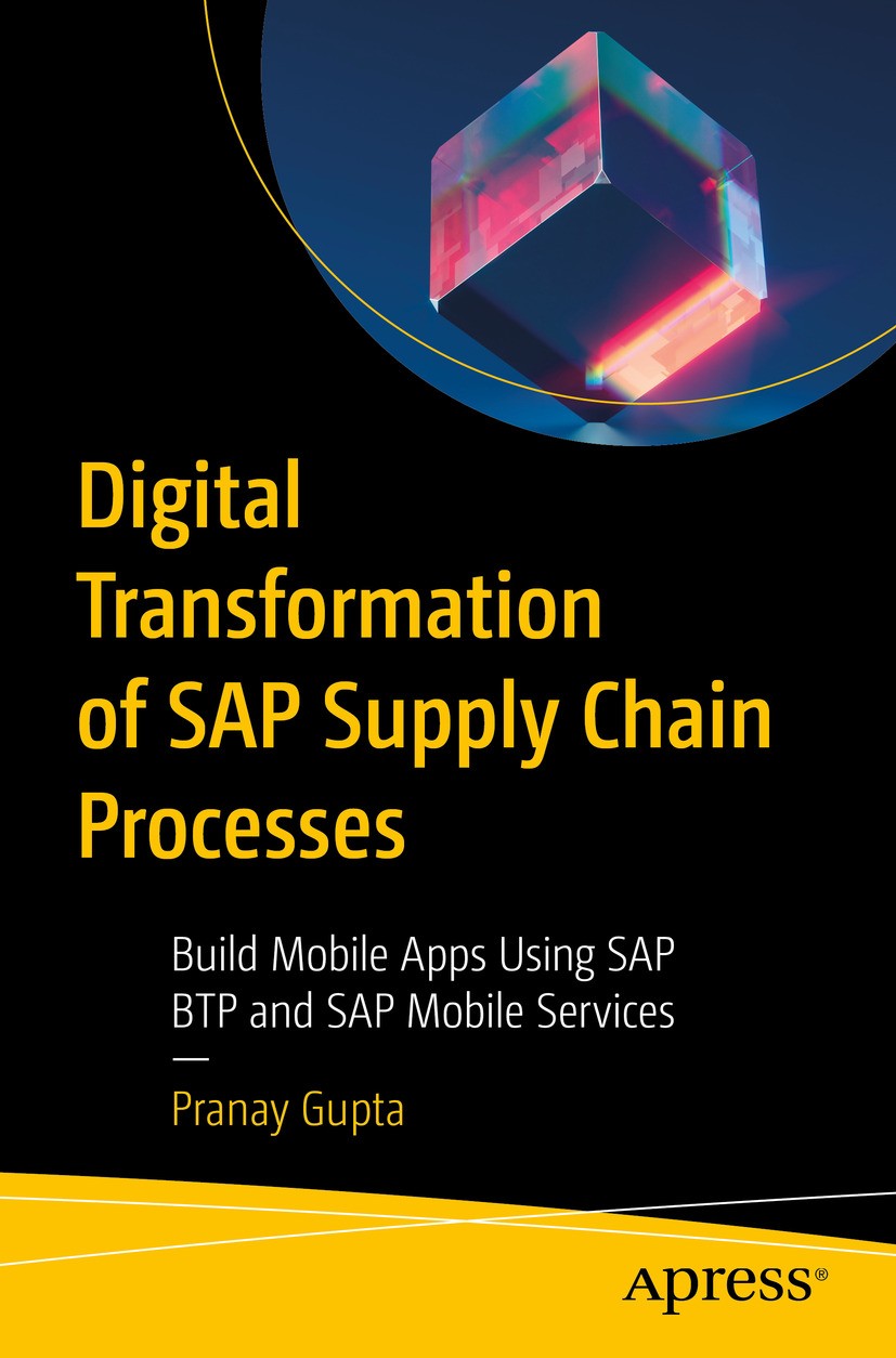 Titlebook: Digital Transformation of SAP Supply Chain Processes; Build Mobile Apps Us Pranay Gupta Book 2024 Pranay Gupta 2024 SAP.SAP Supply Chains.D Titlebook: Digital Transformation of SAP Supply Chain Processes; Build Mobile Apps Us Pranay Gupta Book 2024 Pranay Gupta 2024 SAP.SAP Supply Chains.D