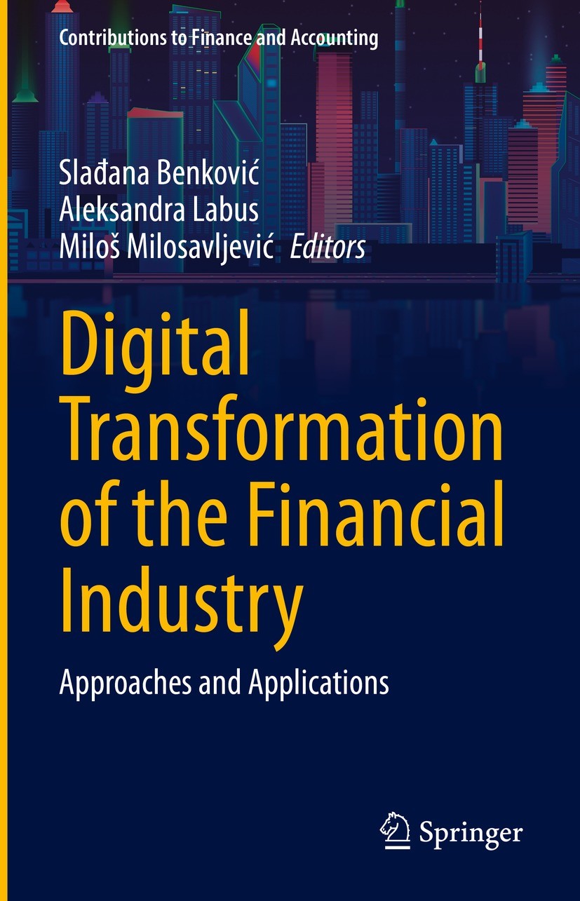 Titlebook: Digital Transformation of the Financial Industry; Approaches and Appli Slađana Benković,Aleksandra Labus,Miloš Milosavlje Book 2023 The Edi Titlebook: Digital Transformation of the Financial Industry; Approaches and Appli Slađana Benković,Aleksandra Labus,Miloš Milosavlje Book 2023 The Edi