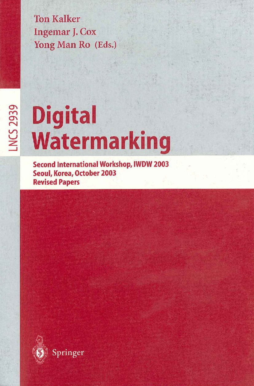 Titlebook: Digital Watermarking; Second International Ton Kalker,Ingemar Cox,Yong Man Ro Conference proceedings 2004 Springer-Verlag Berlin Heidelberg Titlebook: Digital Watermarking; Second International Ton Kalker,Ingemar Cox,Yong Man Ro Conference proceedings 2004 Springer-Verlag Berlin Heidelberg