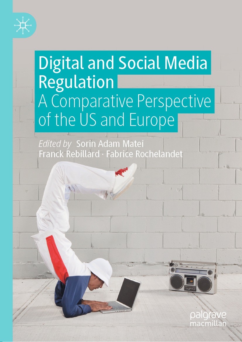 Titlebook: Digital and Social Media Regulation; A Comparative Perspe Sorin Adam Matei,Franck Rebillard,Fabrice Rochelan Book 2021 The Editor(s) (if ap Titlebook: Digital and Social Media Regulation; A Comparative Perspe Sorin Adam Matei,Franck Rebillard,Fabrice Rochelan Book 2021 The Editor(s) (if ap