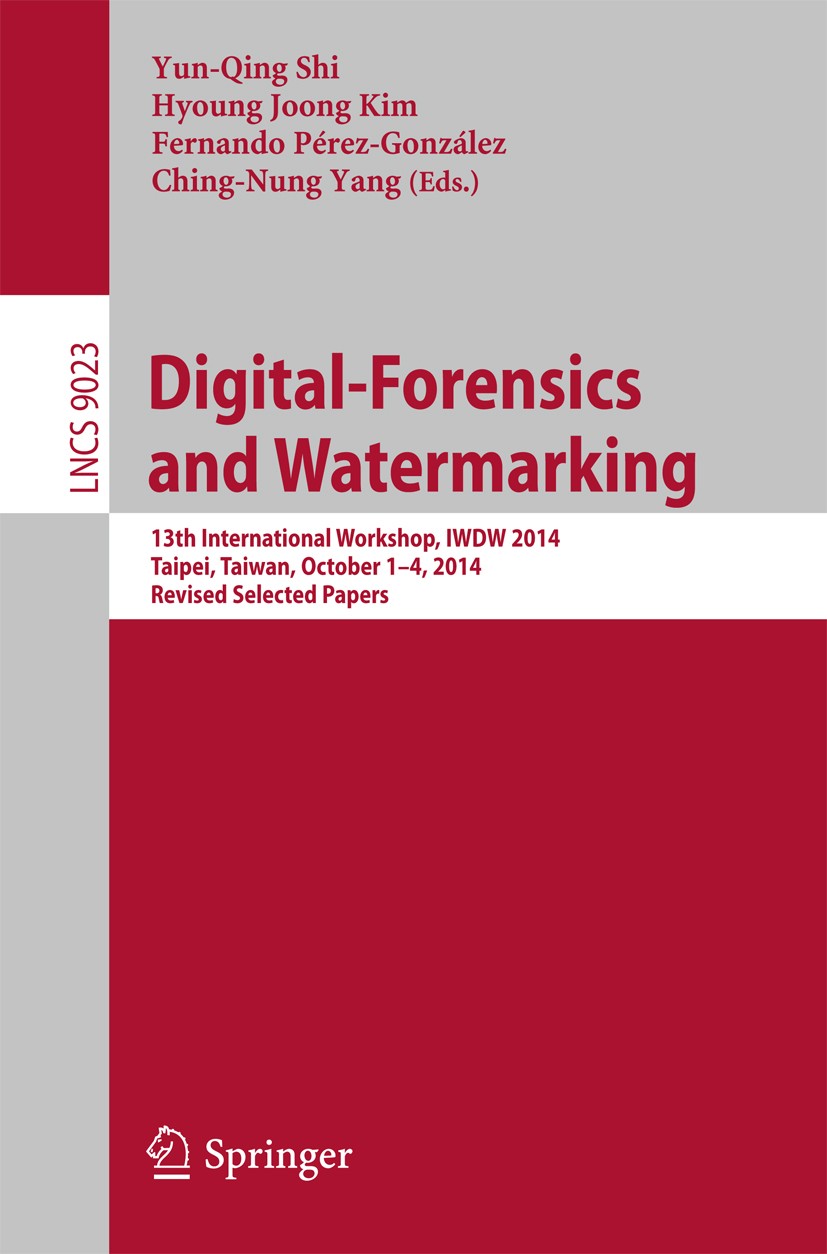 Titlebook: Digital-Forensics and Watermarking; 13th International W Yun-Qing Shi,Hyoung Joong Kim,Ching-Nung Yang Conference proceedings 2015 Springer Titlebook: Digital-Forensics and Watermarking; 13th International W Yun-Qing Shi,Hyoung Joong Kim,Ching-Nung Yang Conference proceedings 2015 Springer