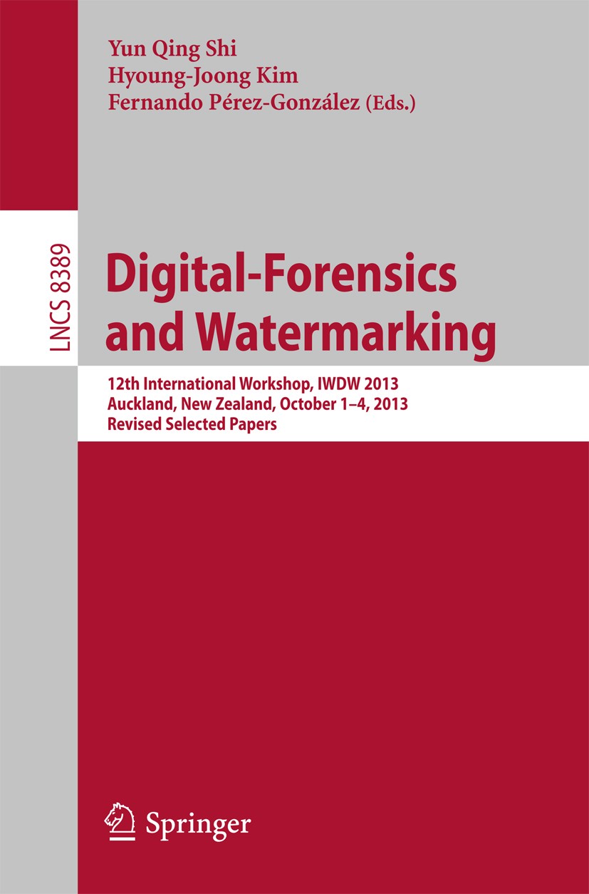 Titlebook: Digital-Forensics and Watermarking; 12th International W Yun Qing Shi,Hyoung-Joong Kim,Fernando Pérez-Gonzá Conference proceedings 2014 Spr Titlebook: Digital-Forensics and Watermarking; 12th International W Yun Qing Shi,Hyoung-Joong Kim,Fernando Pérez-Gonzá Conference proceedings 2014 Spr