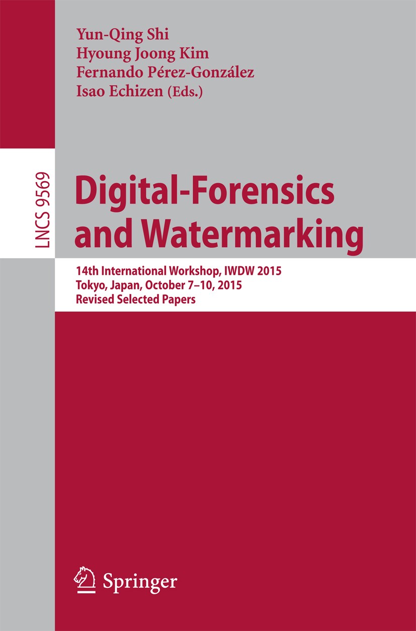 Titlebook: Digital-Forensics and Watermarking; 14th International W Yun-Qing Shi,Hyoung Joong Kim,Isao Echizen Conference proceedings 2016 Springer In Titlebook: Digital-Forensics and Watermarking; 14th International W Yun-Qing Shi,Hyoung Joong Kim,Isao Echizen Conference proceedings 2016 Springer In