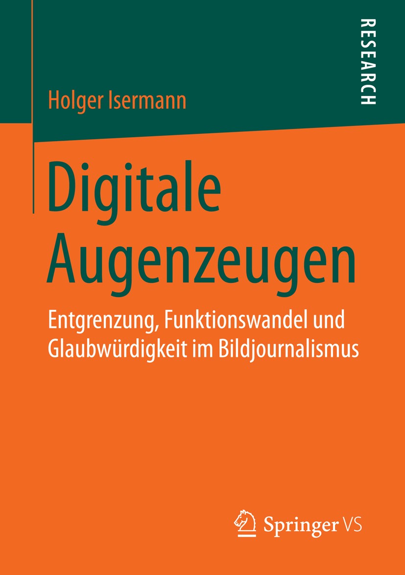 Titlebook: Digitale Augenzeugen; Entgrenzung, Funktio Holger Isermann Book 2015 Springer Fachmedien Wiesbaden 2015 Amateurbilder.Augenzeugenschaft.Aut Titlebook: Digitale Augenzeugen; Entgrenzung, Funktio Holger Isermann Book 2015 Springer Fachmedien Wiesbaden 2015 Amateurbilder.Augenzeugenschaft.Aut