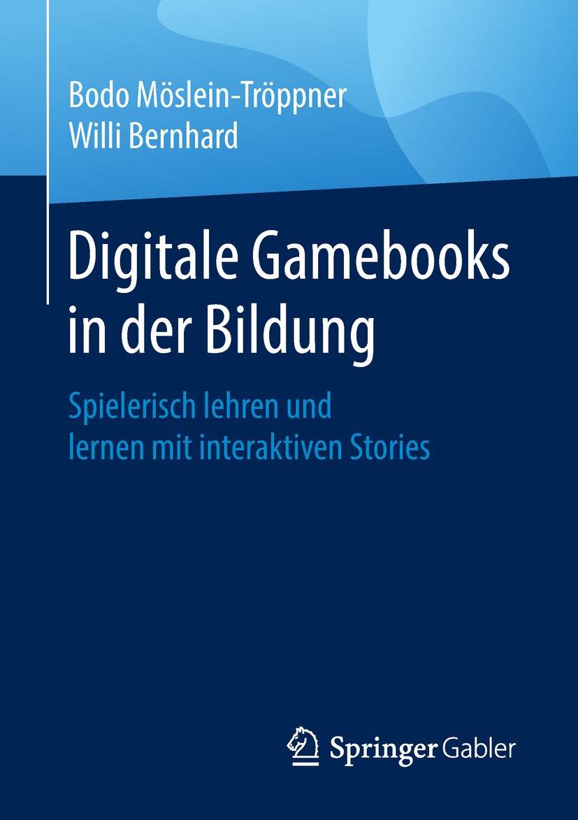 Titlebook: Digitale Gamebooks in der Bildung; Spielerisch lehren u Bodo Möslein-Tröppner,Willi Bernhard Book 2018 Springer Fachmedien Wiesbaden GmbH, Titlebook: Digitale Gamebooks in der Bildung; Spielerisch lehren u Bodo Möslein-Tröppner,Willi Bernhard Book 2018 Springer Fachmedien Wiesbaden GmbH,