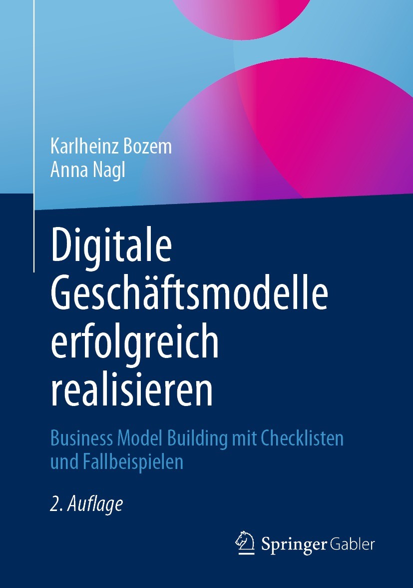 Titlebook: Digitale Geschäftsmodelle erfolgreich realisieren; Business Model Build Karlheinz Bozem,Anna Nagl Book 2021Latest edition Der/die Herausgeb Titlebook: Digitale Geschäftsmodelle erfolgreich realisieren; Business Model Build Karlheinz Bozem,Anna Nagl Book 2021Latest edition Der/die Herausgeb