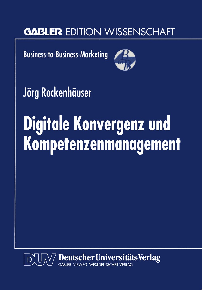 Titlebook: Digitale Konvergenz und Kompetenzenmanagement; Jörg Rockenhäuser Textbook 1999 Betriebswirtschaftlicher Verlag Dr. Th. Gabler GmbH, Wiesba Titlebook: Digitale Konvergenz und Kompetenzenmanagement; Jörg Rockenhäuser Textbook 1999 Betriebswirtschaftlicher Verlag Dr. Th. Gabler GmbH, Wiesba