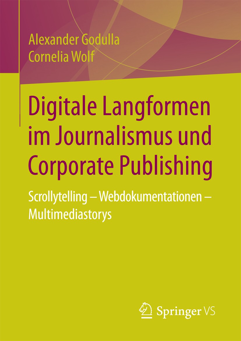 Titlebook: Digitale Langformen im Journalismus und Corporate Publishing; Scrollytelling - Web Alexander Godulla,Cornelia Wolf Book 2017 Springer Fachm Titlebook: Digitale Langformen im Journalismus und Corporate Publishing; Scrollytelling - Web Alexander Godulla,Cornelia Wolf Book 2017 Springer Fachm