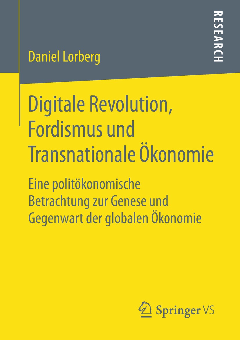 Titlebook: Digitale Revolution, Fordismus und Transnationale Ökonomie; Eine politökonomisch Daniel Lorberg Book 2018 Springer Fachmedien Wiesbaden Gmb Titlebook: Digitale Revolution, Fordismus und Transnationale Ökonomie; Eine politökonomisch Daniel Lorberg Book 2018 Springer Fachmedien Wiesbaden Gmb