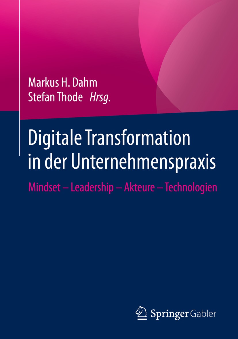 Titlebook: Digitale Transformation in der Unternehmenspraxis; Mindset – Leadership Markus H. Dahm,Stefan Thode Book 2020 Springer Fachmedien Wiesbaden Titlebook: Digitale Transformation in der Unternehmenspraxis; Mindset – Leadership Markus H. Dahm,Stefan Thode Book 2020 Springer Fachmedien Wiesbaden