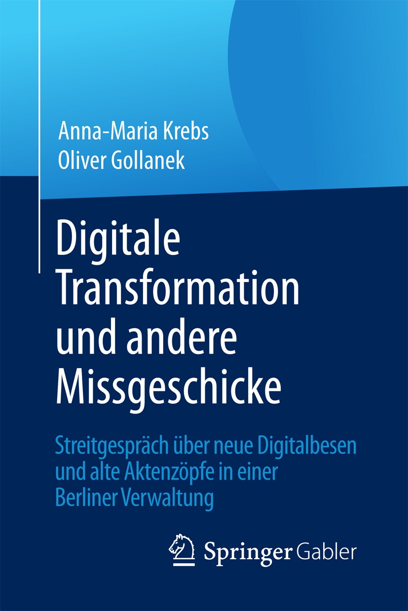 Titlebook: Digitale Transformation und andere Missgeschicke; Streitgespräch über Anna-Maria Krebs,Oliver Gollanek Book 2018 Springer Fachmedien Wiesb Titlebook: Digitale Transformation und andere Missgeschicke; Streitgespräch über Anna-Maria Krebs,Oliver Gollanek Book 2018 Springer Fachmedien Wiesb