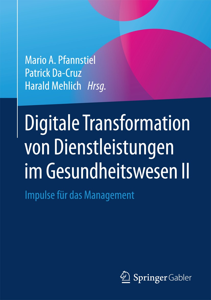 Titlebook: Digitale Transformation von Dienstleistungen im Gesundheitswesen II; Impulse für das Mana Mario A. Pfannstiel,Patrick Da-Cruz,Harald Mehlic Titlebook: Digitale Transformation von Dienstleistungen im Gesundheitswesen II; Impulse für das Mana Mario A. Pfannstiel,Patrick Da-Cruz,Harald Mehlic