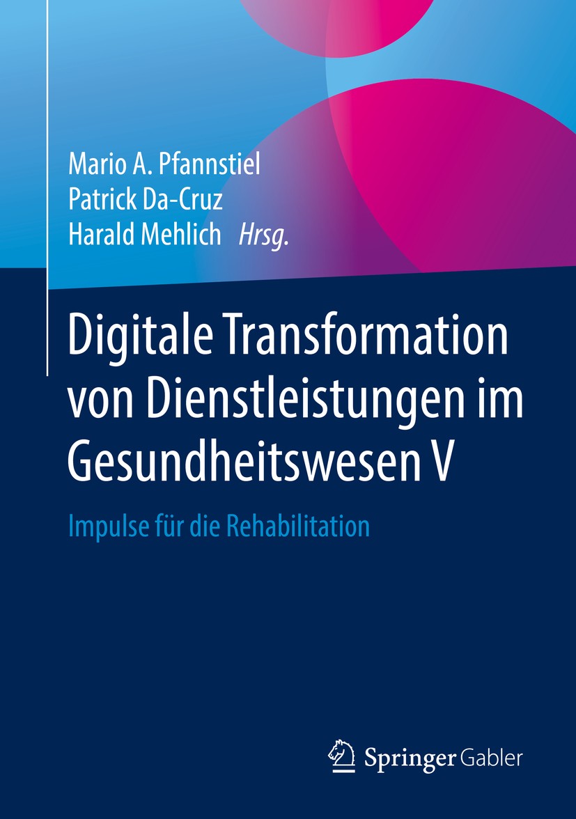 Titlebook: Digitale Transformation von Dienstleistungen im Gesundheitswesen V; Impulse für die Reha Mario A. Pfannstiel,Patrick Da-Cruz,Harald Mehlich Titlebook: Digitale Transformation von Dienstleistungen im Gesundheitswesen V; Impulse für die Reha Mario A. Pfannstiel,Patrick Da-Cruz,Harald Mehlich
