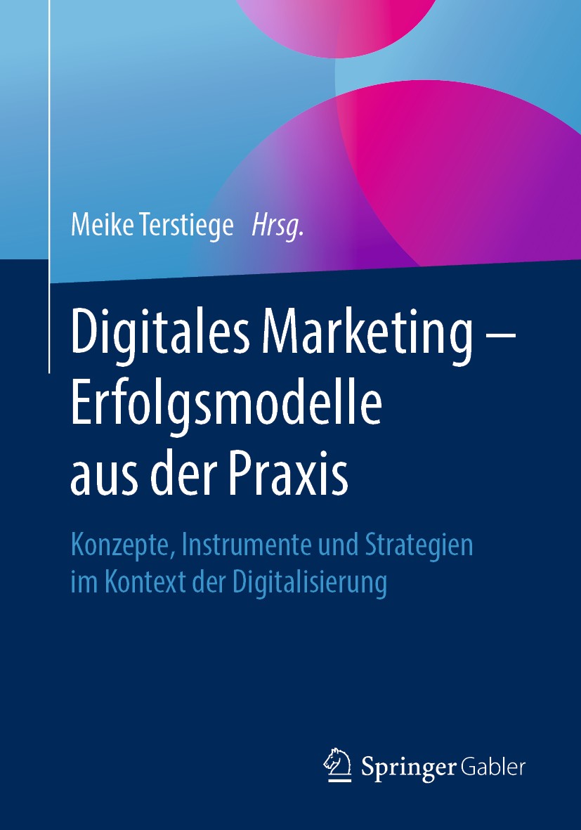 Titlebook: Digitales Marketing – Erfolgsmodelle aus der Praxis; Konzepte, Instrument Meike Terstiege Book 2020 Springer Fachmedien Wiesbaden GmbH, ein Titlebook: Digitales Marketing – Erfolgsmodelle aus der Praxis; Konzepte, Instrument Meike Terstiege Book 2020 Springer Fachmedien Wiesbaden GmbH, ein