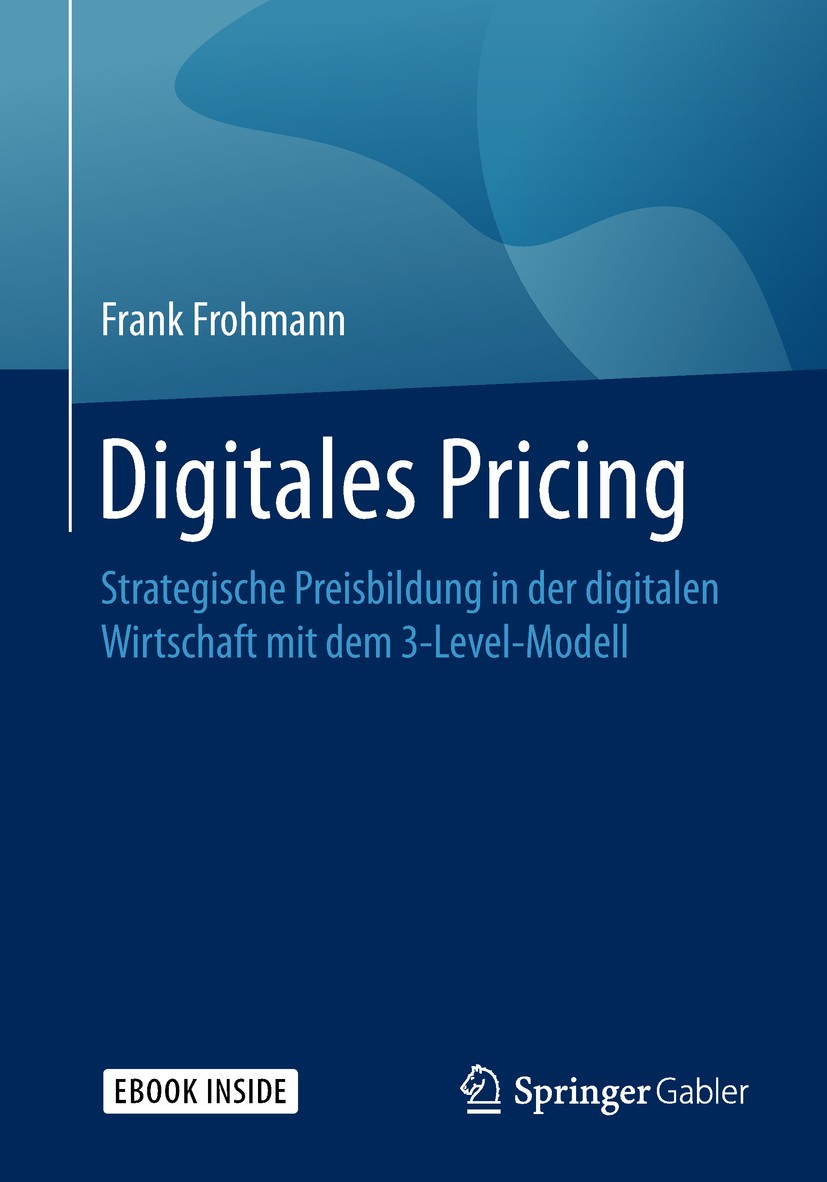 Titlebook: Digitales Pricing; Strategische Preisbi Frank Frohmann Book 20181st edition Springer Fachmedien Wiesbaden GmbH, ein Teil von Springer Natur Titlebook: Digitales Pricing; Strategische Preisbi Frank Frohmann Book 20181st edition Springer Fachmedien Wiesbaden GmbH, ein Teil von Springer Natur
