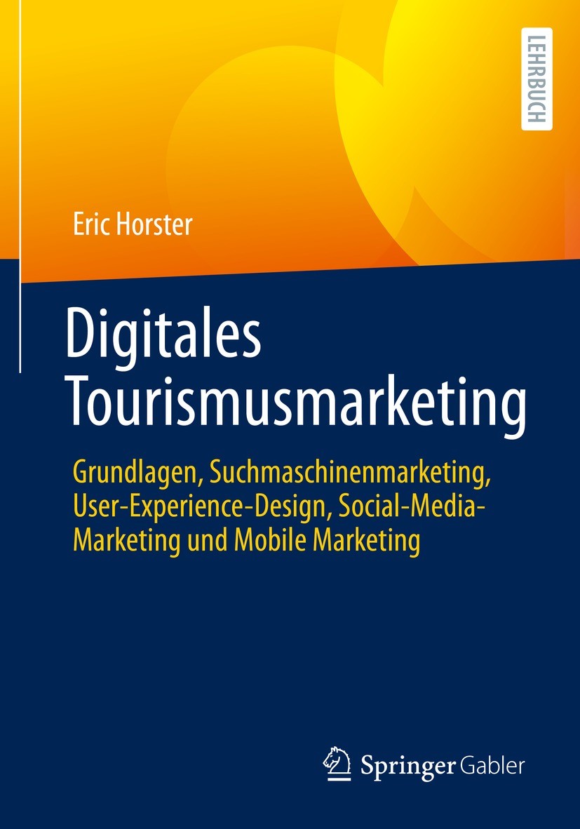 Titlebook: Digitales Tourismusmarketing; Grundlagen, Suchmasc Eric Horster Textbook 2022 Der/die Herausgeber bzw. der/die Autor(en), exklusiv lizenzie Titlebook: Digitales Tourismusmarketing; Grundlagen, Suchmasc Eric Horster Textbook 2022 Der/die Herausgeber bzw. der/die Autor(en), exklusiv lizenzie
