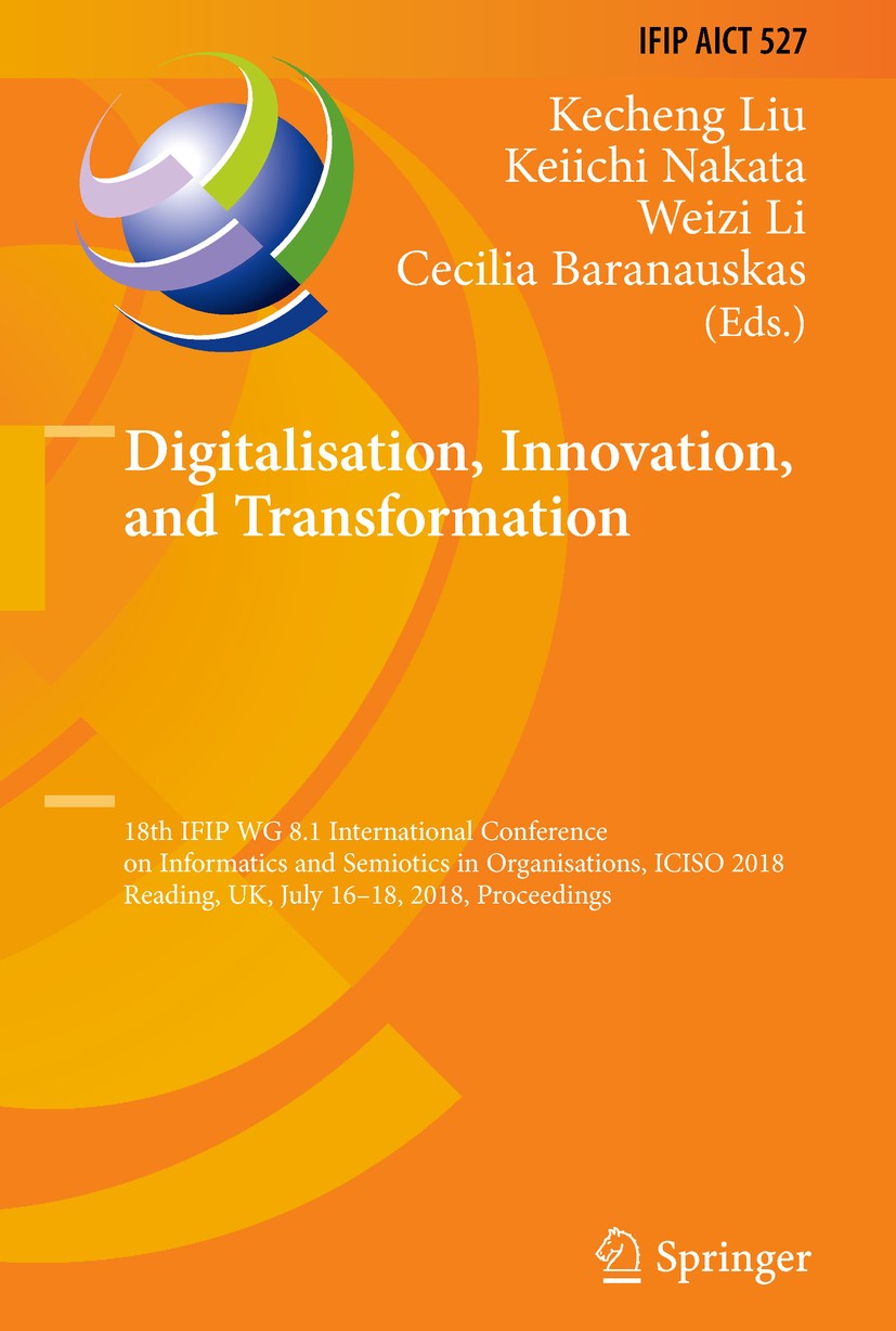 Titlebook: Digitalisation, Innovation, and Transformation; 18th IFIP WG 8.1 Int Kecheng Liu,Keiichi Nakata,Cecilia Baranauskas Conference proceedings Titlebook: Digitalisation, Innovation, and Transformation; 18th IFIP WG 8.1 Int Kecheng Liu,Keiichi Nakata,Cecilia Baranauskas Conference proceedings