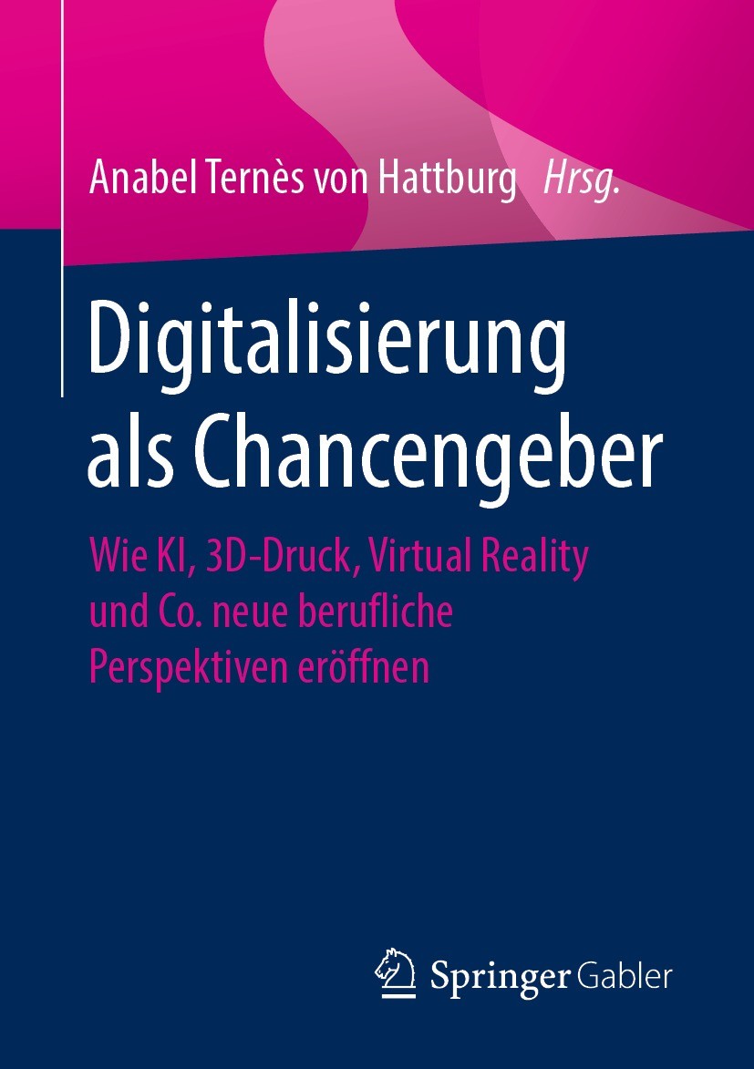 Titlebook: Digitalisierung als Chancengeber; Wie KI, 3D-Druck, Vi Anabel Ternès von Hattburg Book 2020 Springer Fachmedien Wiesbaden GmbH, ein Teil vo Titlebook: Digitalisierung als Chancengeber; Wie KI, 3D-Druck, Vi Anabel Ternès von Hattburg Book 2020 Springer Fachmedien Wiesbaden GmbH, ein Teil vo