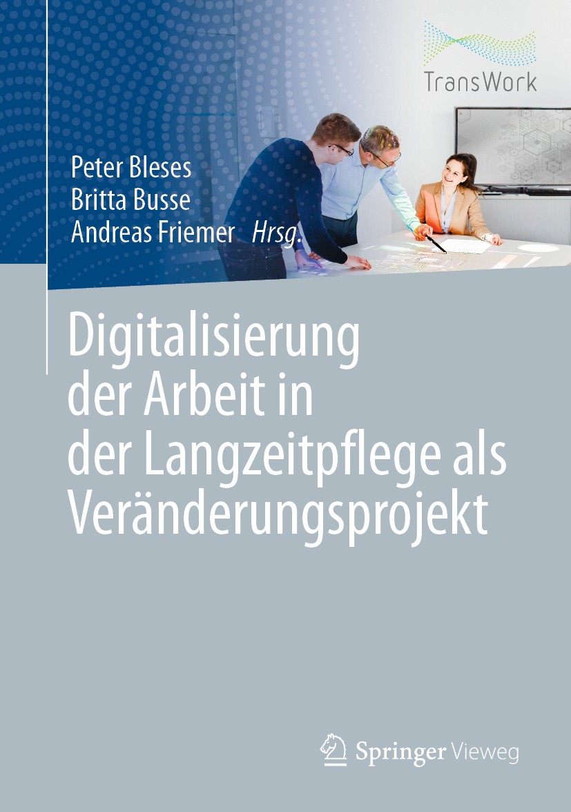 Titlebook: Digitalisierung der Arbeit in der Langzeitpflege als Veränderungsprojekt; Peter Bleses,Britta Busse,Andreas Friemer Book 2020 Springer-Ver Titlebook: Digitalisierung der Arbeit in der Langzeitpflege als Veränderungsprojekt; Peter Bleses,Britta Busse,Andreas Friemer Book 2020 Springer-Ver