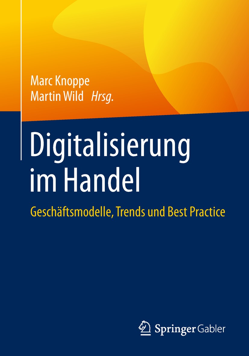 Titlebook: Digitalisierung im Handel; Geschäftsmodelle, Tr Marc Knoppe,Martin Wild Book 2018 Springer-Verlag GmbH Deutschland, ein Teil von Springer N Titlebook: Digitalisierung im Handel; Geschäftsmodelle, Tr Marc Knoppe,Martin Wild Book 2018 Springer-Verlag GmbH Deutschland, ein Teil von Springer N