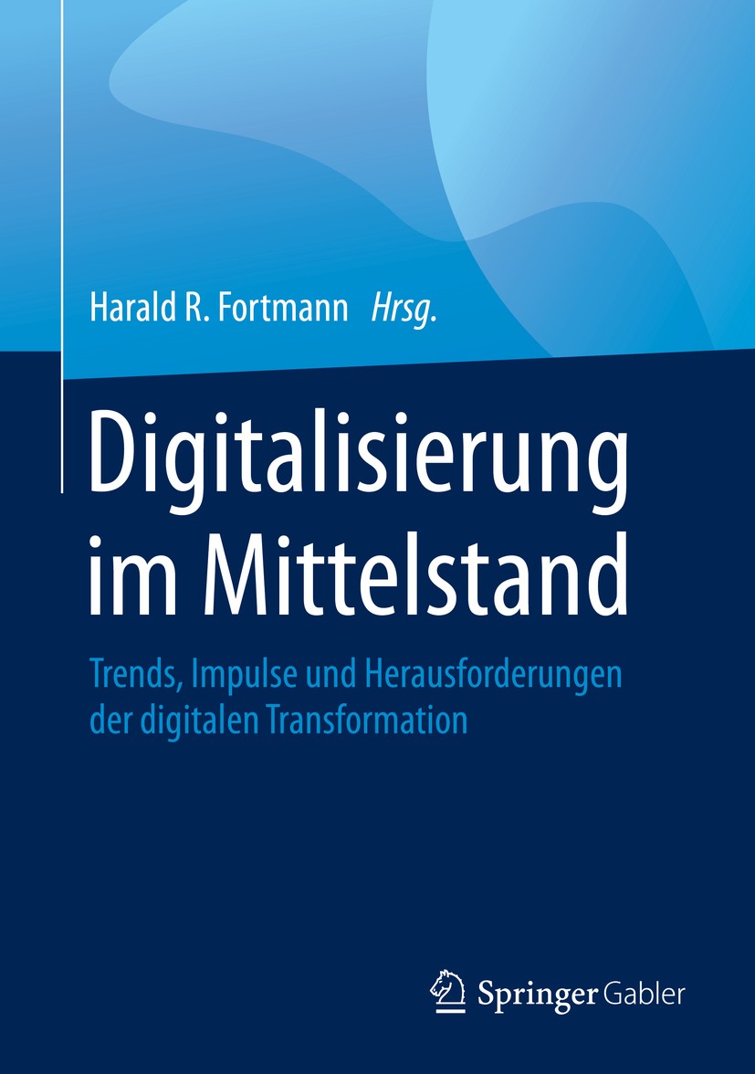 Titlebook: Digitalisierung im Mittelstand; Trends, Impulse und Harald R. Fortmann Book 2020 Springer Fachmedien Wiesbaden GmbH, ein Teil von Springer Titlebook: Digitalisierung im Mittelstand; Trends, Impulse und Harald R. Fortmann Book 2020 Springer Fachmedien Wiesbaden GmbH, ein Teil von Springer