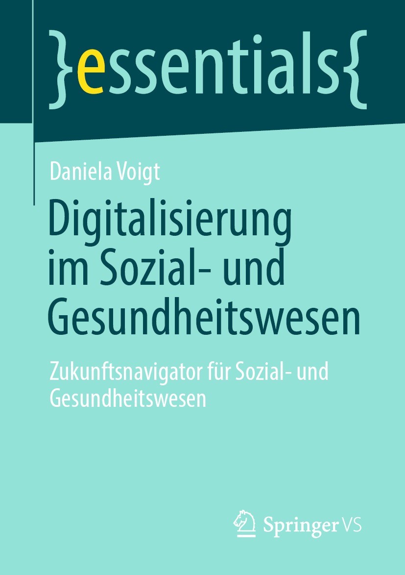 Titlebook: Digitalisierung im Sozial- und Gesundheitswesen; Zukunftsnavigator fü Daniela Voigt Book 2022 Der/die Herausgeber bzw. der/die Autor(en), e Titlebook: Digitalisierung im Sozial- und Gesundheitswesen; Zukunftsnavigator fü Daniela Voigt Book 2022 Der/die Herausgeber bzw. der/die Autor(en), e
