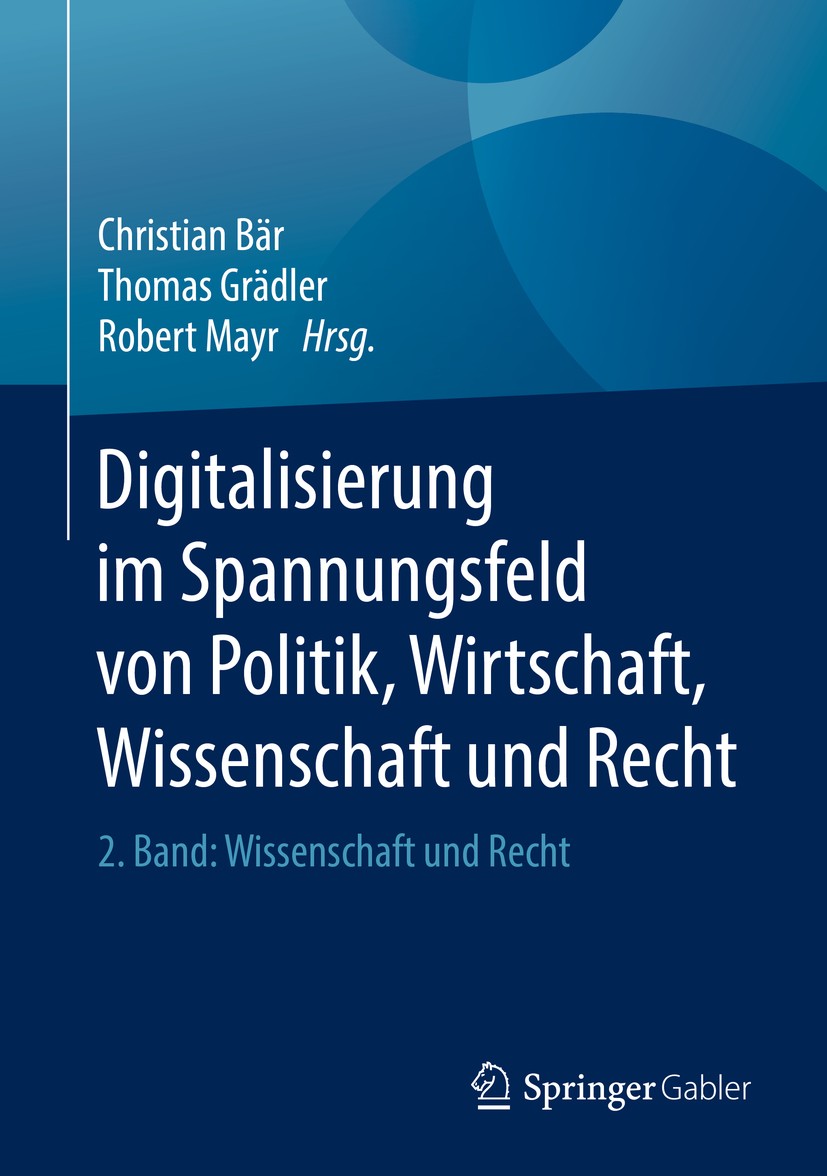 Titlebook: Digitalisierung im Spannungsfeld von Politik, Wirtschaft, Wissenschaft und Recht; 2. Band: Wissenschaf Christian Bär,Thomas Grädler,Robert Titlebook: Digitalisierung im Spannungsfeld von Politik, Wirtschaft, Wissenschaft und Recht; 2. Band: Wissenschaf Christian Bär,Thomas Grädler,Robert