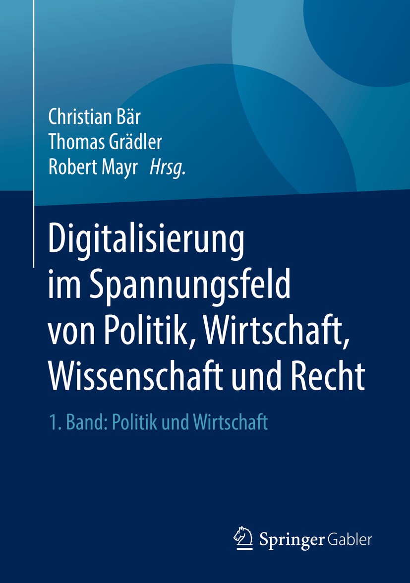 Titlebook: Digitalisierung im Spannungsfeld von Politik, Wirtschaft, Wissenschaft und Recht; 1. Band: Politik und Christian Bär,Thomas Grädler,Robert Titlebook: Digitalisierung im Spannungsfeld von Politik, Wirtschaft, Wissenschaft und Recht; 1. Band: Politik und Christian Bär,Thomas Grädler,Robert