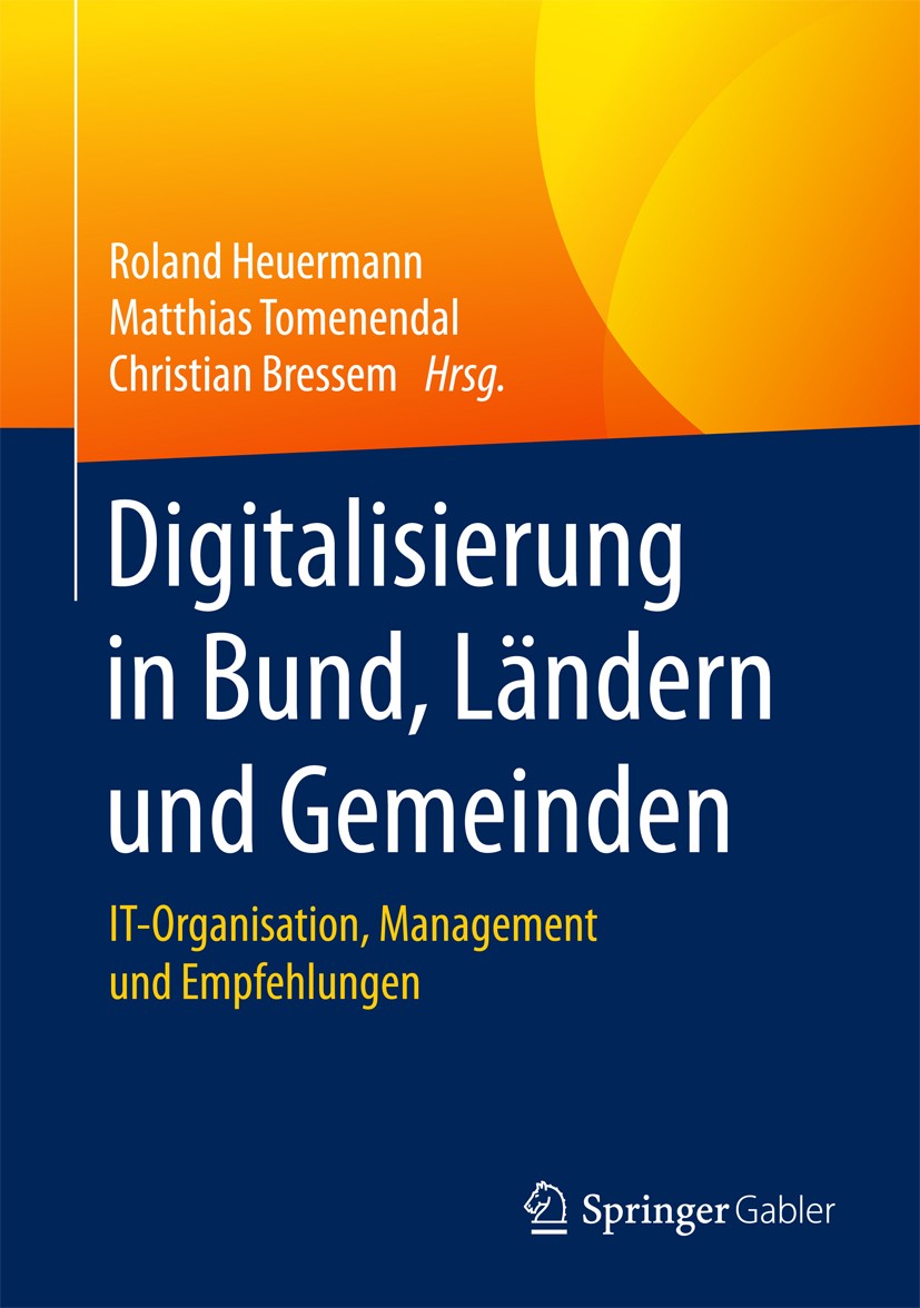 Titlebook: Digitalisierung in Bund, Ländern und Gemeinden; IT-Organisation, Man Roland Heuermann,Matthias Tomenendal,Christian Bre Book 2018 Springer- Titlebook: Digitalisierung in Bund, Ländern und Gemeinden; IT-Organisation, Man Roland Heuermann,Matthias Tomenendal,Christian Bre Book 2018 Springer-