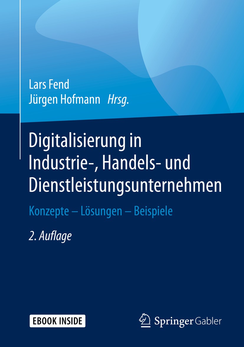 Titlebook: Digitalisierung in Industrie-, Handels- und Dienstleistungsunternehmen; Konzepte - Lösungen Lars Fend,Jürgen Hofmann Book 20202nd edition Titlebook: Digitalisierung in Industrie-, Handels- und Dienstleistungsunternehmen; Konzepte - Lösungen Lars Fend,Jürgen Hofmann Book 20202nd edition