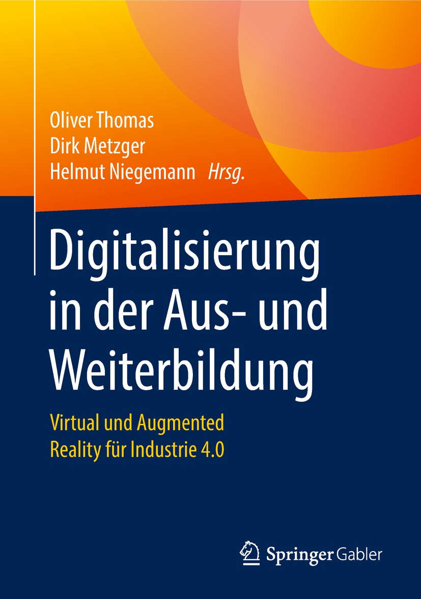 Titlebook: Digitalisierung in der Aus- und Weiterbildung; Virtual und Augmente Oliver Thomas,Dirk Metzger,Helmut Niegemann Book 2018 Springer-Verlag G Titlebook: Digitalisierung in der Aus- und Weiterbildung; Virtual und Augmente Oliver Thomas,Dirk Metzger,Helmut Niegemann Book 2018 Springer-Verlag G