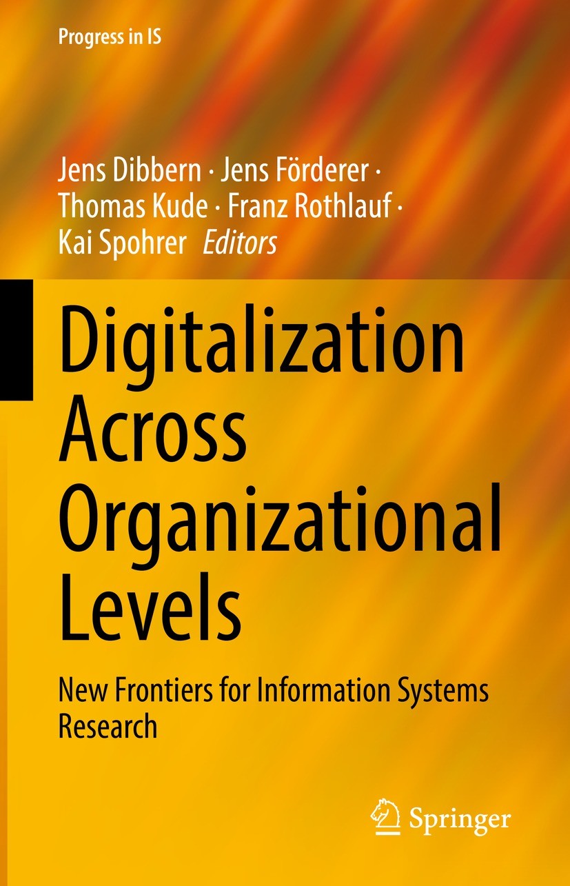 Titlebook: Digitalization Across Organizational Levels; New Frontiers for In Jens Dibbern,Jens Förderer,Kai Spohrer Book 2022 The Editor(s) (if applic Titlebook: Digitalization Across Organizational Levels; New Frontiers for In Jens Dibbern,Jens Förderer,Kai Spohrer Book 2022 The Editor(s) (if applic