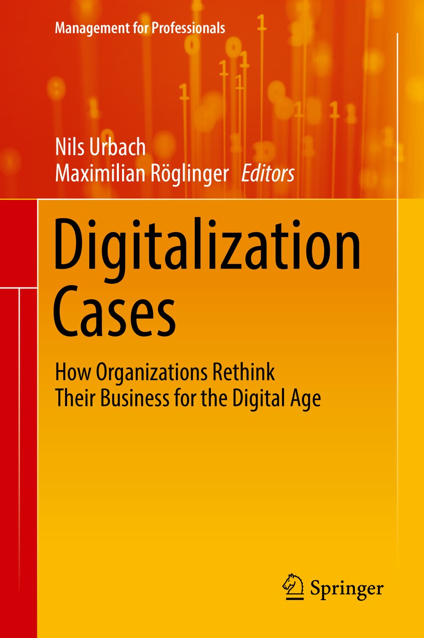 Titlebook: Digitalization Cases; How Organizations Re Nils Urbach,Maximilian Röglinger Book 2019 Springer International Publishing AG, part of Springe Titlebook: Digitalization Cases; How Organizations Re Nils Urbach,Maximilian Röglinger Book 2019 Springer International Publishing AG, part of Springe